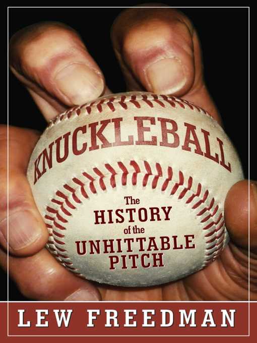 Title details for Knuckleball: the History of the Unhittable Pitch by Lew Freedman - Available